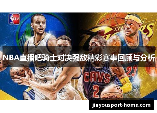 NBA直播吧骑士对决强敌精彩赛事回顾与分析